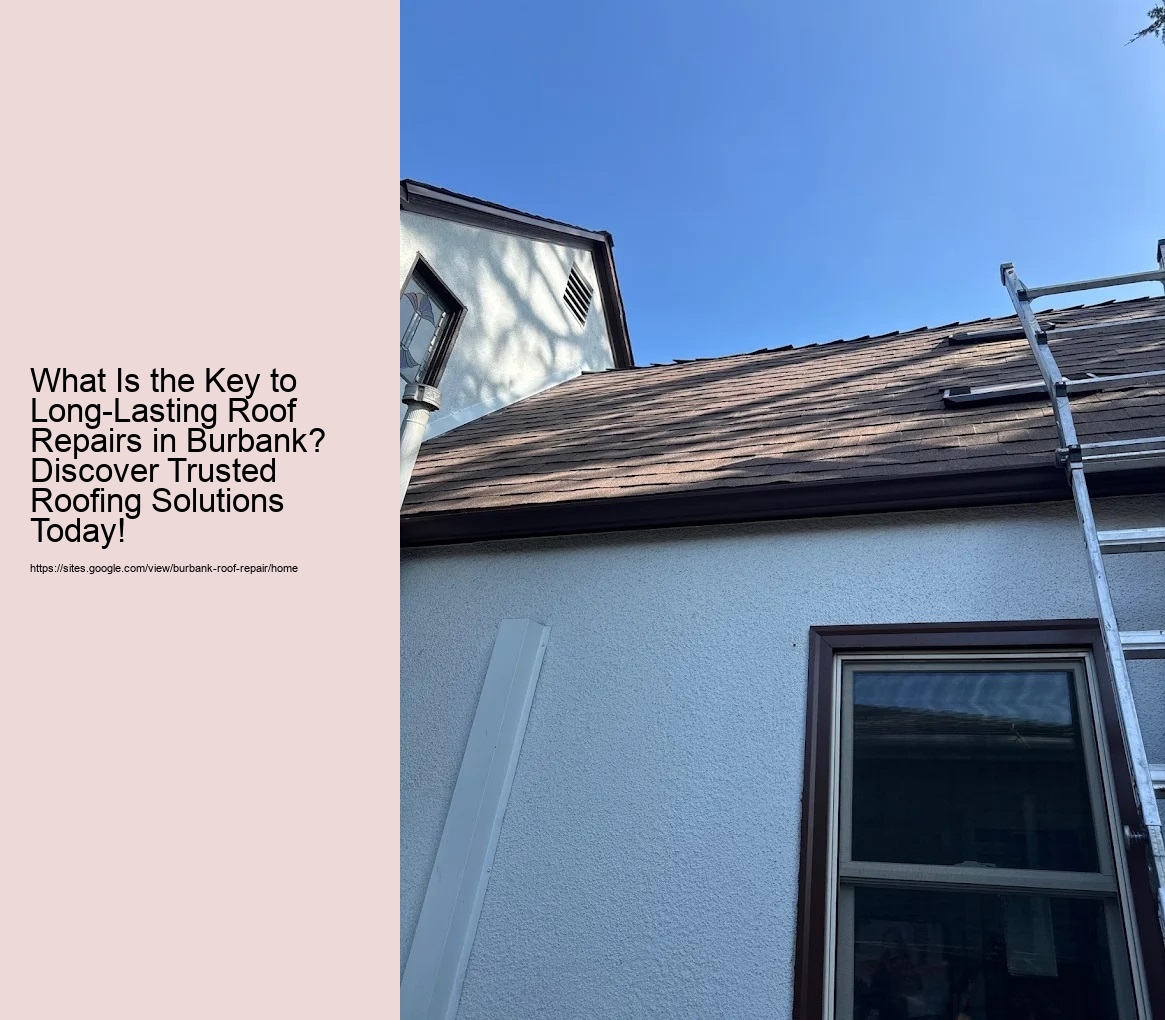 What Is the Key to Long-Lasting Roof Repairs in Burbank? Discover Trusted Roofing Solutions Today!