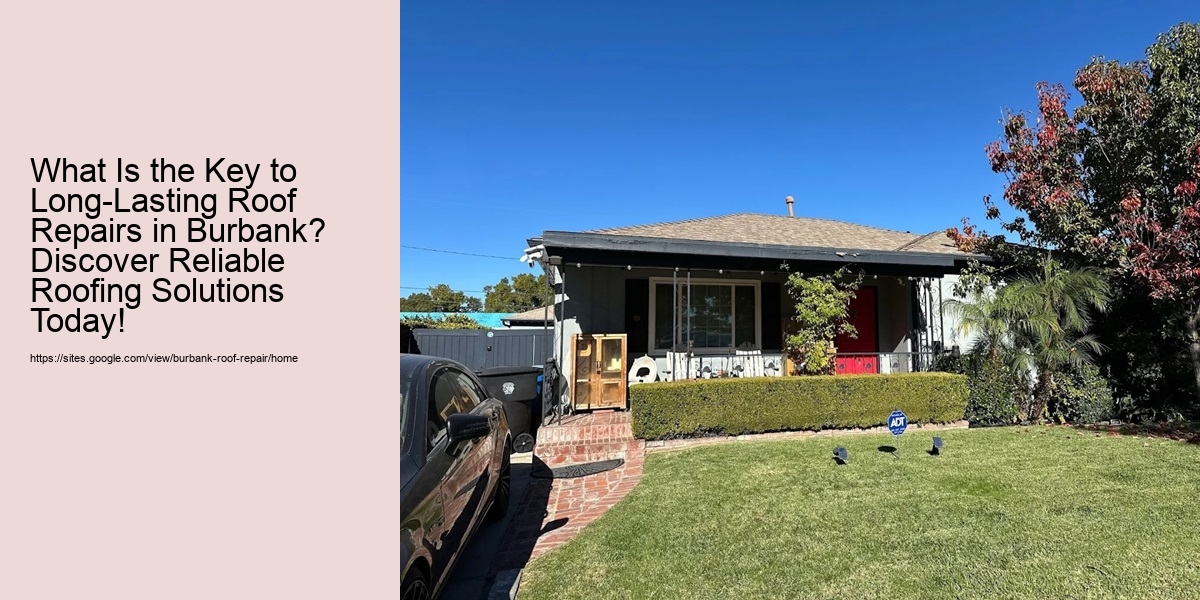 What Is the Key to Long-Lasting Roof Repairs in Burbank? Discover Reliable Roofing Solutions Today!